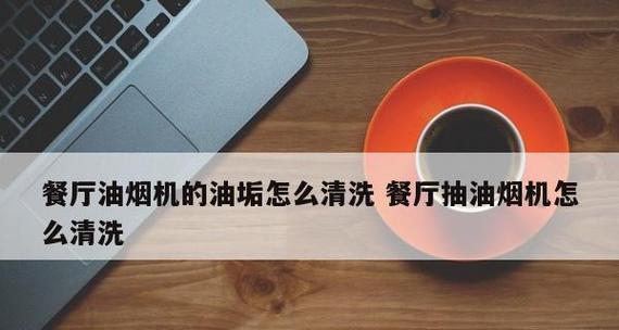 如何有效清洗抽油烟机上的油渍（简单而高效的清洁方法让你的抽油烟机焕然一新）