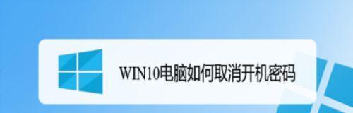 取消Win10电脑开机密码的方法（快速方便的解除Win10电脑开机密码设置）